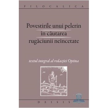 Povestirile unui pelerin in cautarea rugaciunii neincetate, editura Deisis