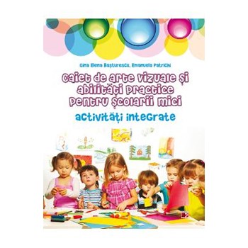 Caiet de arte vizuale si abilitati practice pentru scolarii mici. Activitati integrate