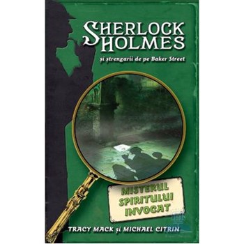 Misterul spiritului invocat - Sherlock Holmes si strengarii de pe Baker Street - Tracy Mack