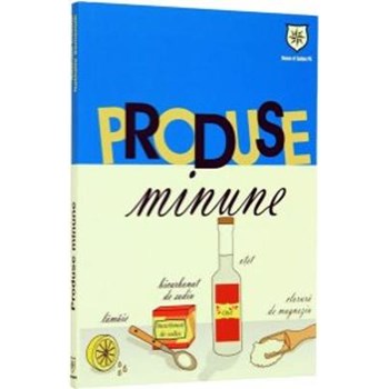 PRODUSE MINUNE. 1001 UTILIZARI ALE CELOR MAI BANALE PRODUSE Nathalie Cousin