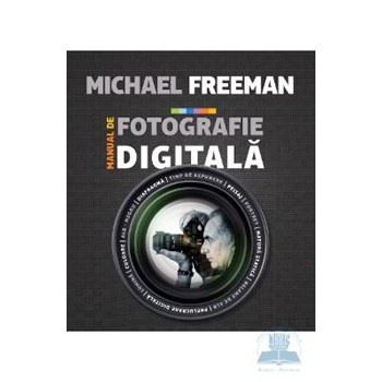 Manual de fotografie digitala - Michael Freeman