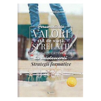 Personalitate, valori, stil de viata si relatii socio-educationale la adolescenti. Strategii formative. Ed. A 2-a, revizuita si adaugita - Andronache Loredana