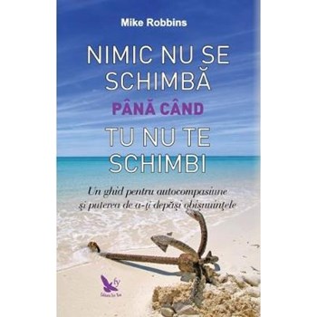 Nimic nu se schimba pana cand tu nu te schimbi - Mike Robbins