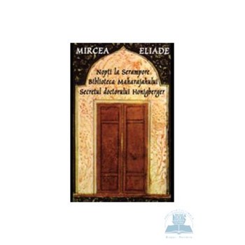 Nopti la Serampore; Biblioteca maharajahului; secretul Doctorului Honigberger - Mircea Eliade