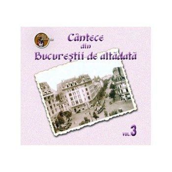 Cantece din Bucurestii de altadata – vol.3